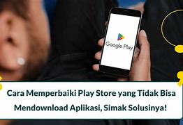 Cara Mengatasi Tidak Bisa Download Game Di Play Store